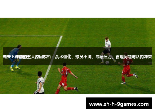 勒夫下课前的五大原因解析：战术僵化、球员不满、成绩压力、管理问题与队内冲突