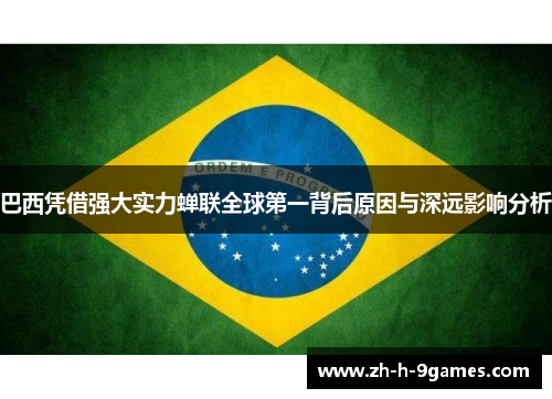 巴西凭借强大实力蝉联全球第一背后原因与深远影响分析 巴西凭借强大实力蝉联全球第一背后原因与深远影响分析