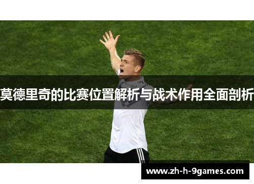 莫德里奇的比赛位置解析与战术作用全面剖析
