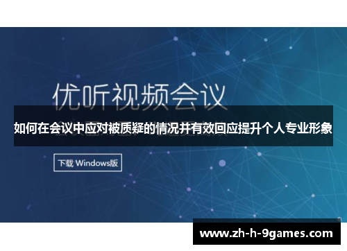 如何在会议中应对被质疑的情况并有效回应提升个人专业形象 如何在会议中应对被质疑的情况并有效回应提升个人专业形象