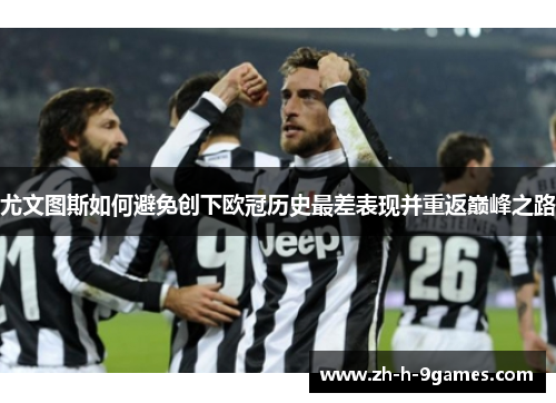 尤文图斯如何避免创下欧冠历史最差表现并重返巅峰之路