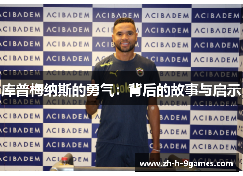 库普梅纳斯的勇气:背后的故事与启示 库普梅纳斯的勇气:背后的故事与启示