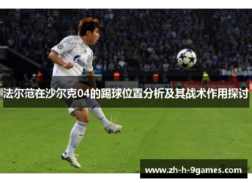 法尔范在沙尔克04的踢球位置分析及其战术作用探讨