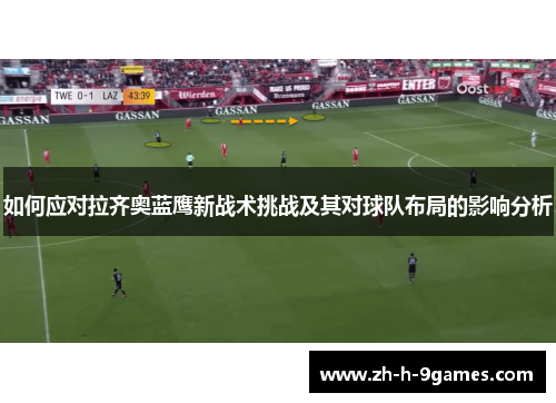 如何应对拉齐奥蓝鹰新战术挑战及其对球队布局的影响分析