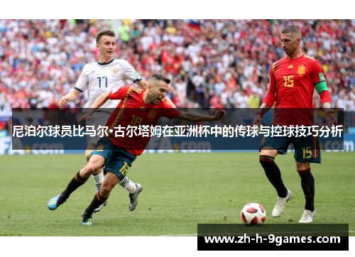 尼泊尔球员比马尔·古尔塔姆在亚洲杯中的传球与控球技巧分析