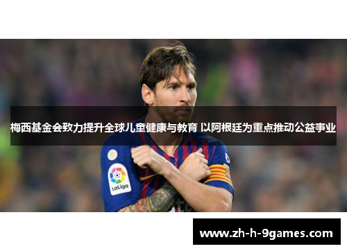 梅西基金会致力提升全球儿童健康与教育 以阿根廷为重点推动公益事业