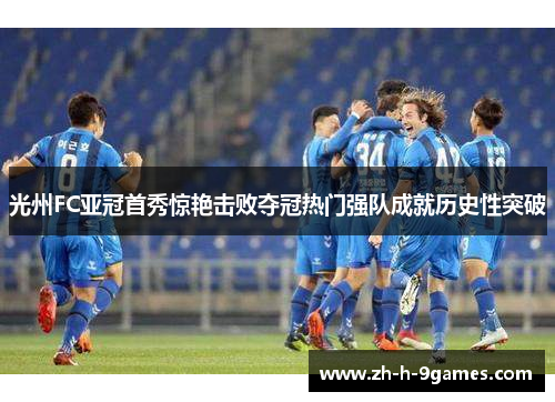 光州FC亚冠首秀惊艳击败夺冠热门强队成就历史性突破