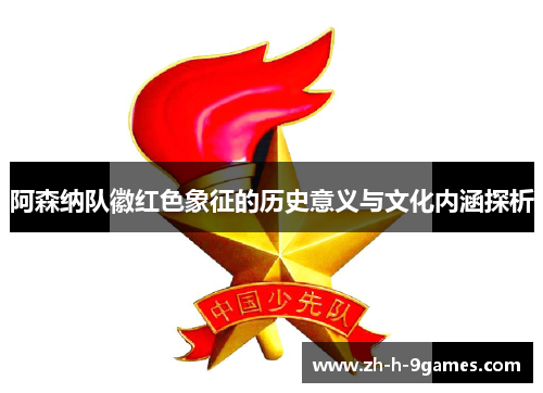 阿森纳队徽红色象征的历史意义与文化内涵探析